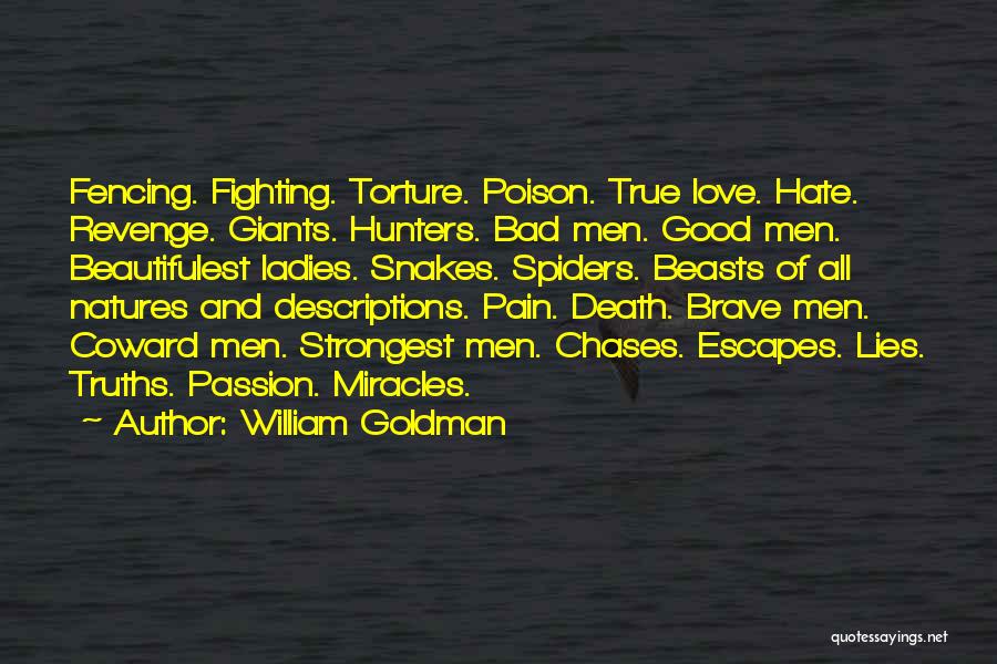 William Goldman Quotes: Fencing. Fighting. Torture. Poison. True Love. Hate. Revenge. Giants. Hunters. Bad Men. Good Men. Beautifulest Ladies. Snakes. Spiders. Beasts Of