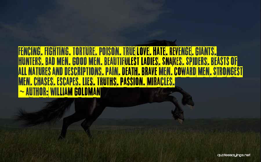 William Goldman Quotes: Fencing. Fighting. Torture. Poison. True Love. Hate. Revenge. Giants. Hunters. Bad Men. Good Men. Beautifulest Ladies. Snakes. Spiders. Beasts Of