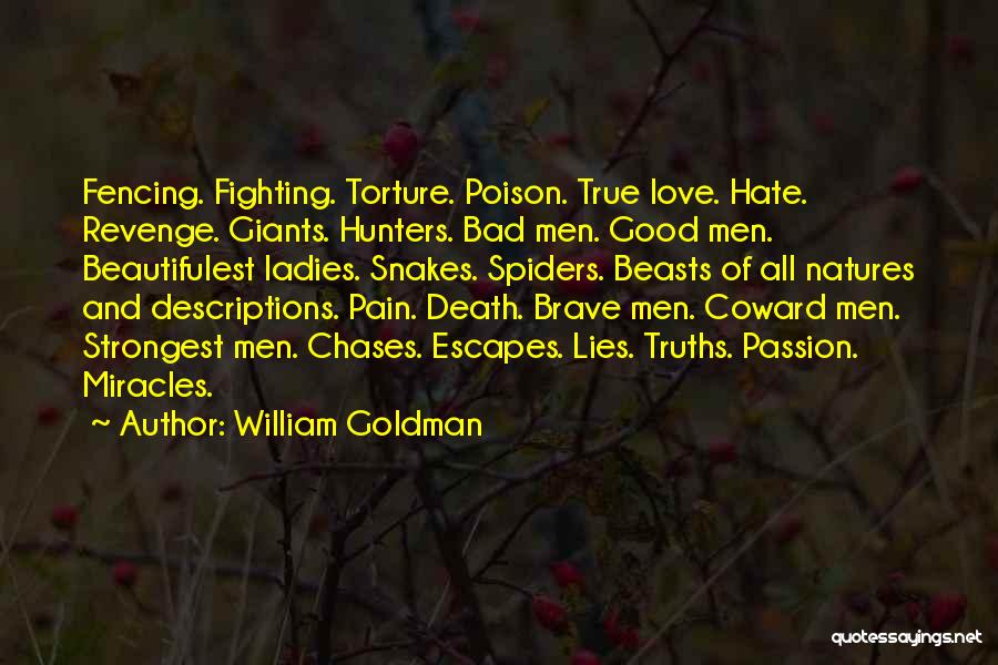 William Goldman Quotes: Fencing. Fighting. Torture. Poison. True Love. Hate. Revenge. Giants. Hunters. Bad Men. Good Men. Beautifulest Ladies. Snakes. Spiders. Beasts Of