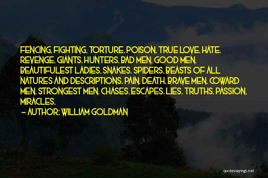 William Goldman Quotes: Fencing. Fighting. Torture. Poison. True Love. Hate. Revenge. Giants. Hunters. Bad Men. Good Men. Beautifulest Ladies. Snakes. Spiders. Beasts Of