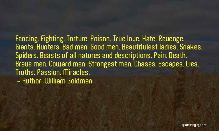 William Goldman Quotes: Fencing. Fighting. Torture. Poison. True Love. Hate. Revenge. Giants. Hunters. Bad Men. Good Men. Beautifulest Ladies. Snakes. Spiders. Beasts Of
