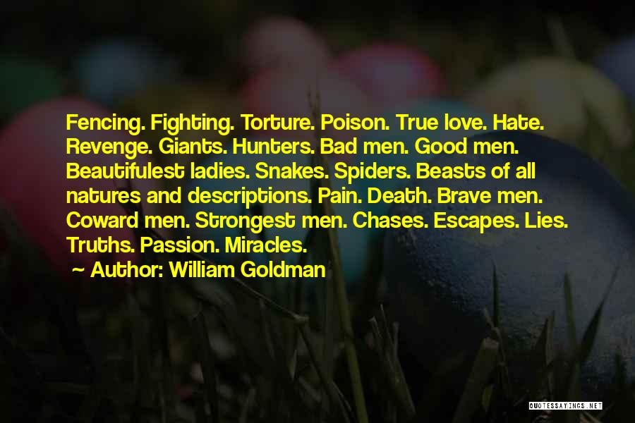 William Goldman Quotes: Fencing. Fighting. Torture. Poison. True Love. Hate. Revenge. Giants. Hunters. Bad Men. Good Men. Beautifulest Ladies. Snakes. Spiders. Beasts Of