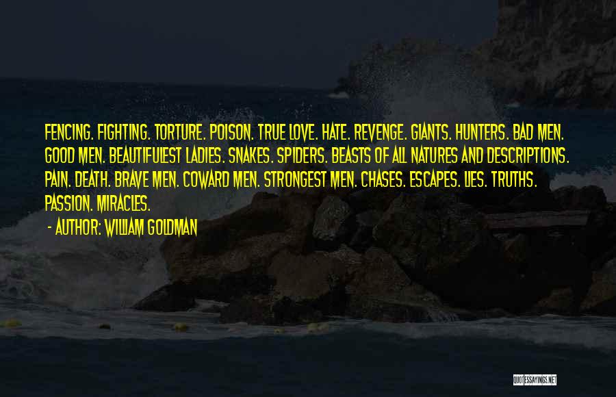 William Goldman Quotes: Fencing. Fighting. Torture. Poison. True Love. Hate. Revenge. Giants. Hunters. Bad Men. Good Men. Beautifulest Ladies. Snakes. Spiders. Beasts Of