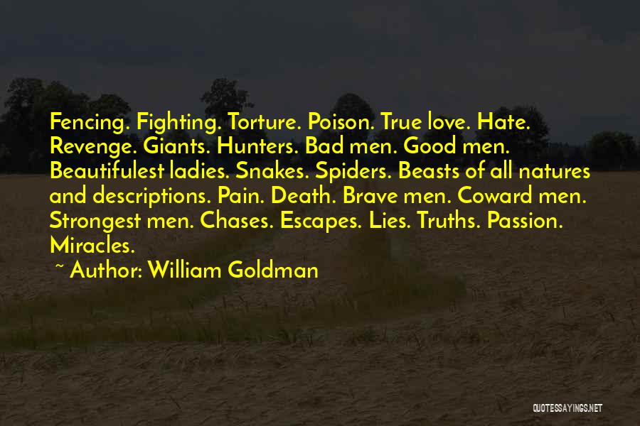 William Goldman Quotes: Fencing. Fighting. Torture. Poison. True Love. Hate. Revenge. Giants. Hunters. Bad Men. Good Men. Beautifulest Ladies. Snakes. Spiders. Beasts Of