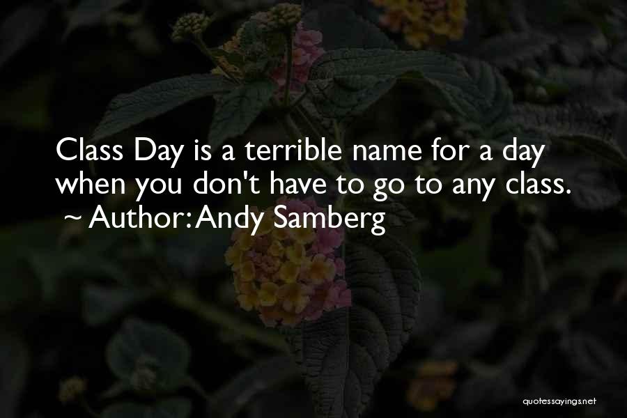 Andy Samberg Quotes: Class Day Is A Terrible Name For A Day When You Don't Have To Go To Any Class.