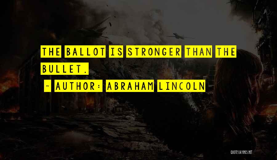 Abraham Lincoln Quotes: The Ballot Is Stronger Than The Bullet.