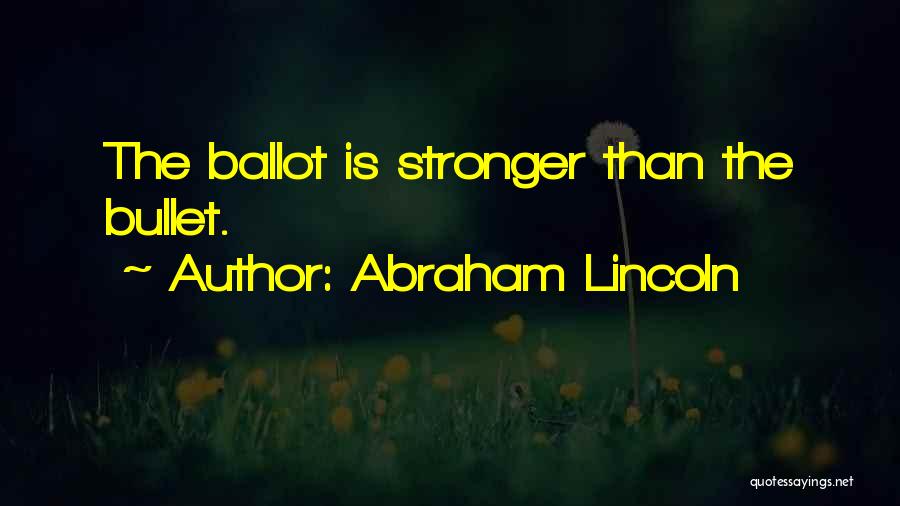 Abraham Lincoln Quotes: The Ballot Is Stronger Than The Bullet.