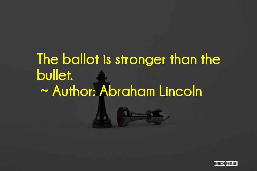 Abraham Lincoln Quotes: The Ballot Is Stronger Than The Bullet.