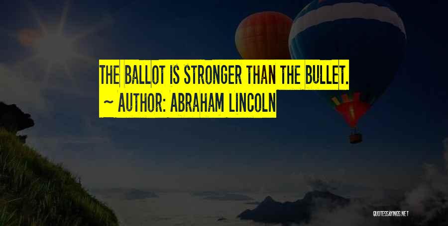 Abraham Lincoln Quotes: The Ballot Is Stronger Than The Bullet.
