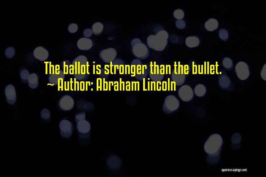 Abraham Lincoln Quotes: The Ballot Is Stronger Than The Bullet.