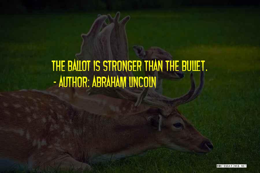 Abraham Lincoln Quotes: The Ballot Is Stronger Than The Bullet.