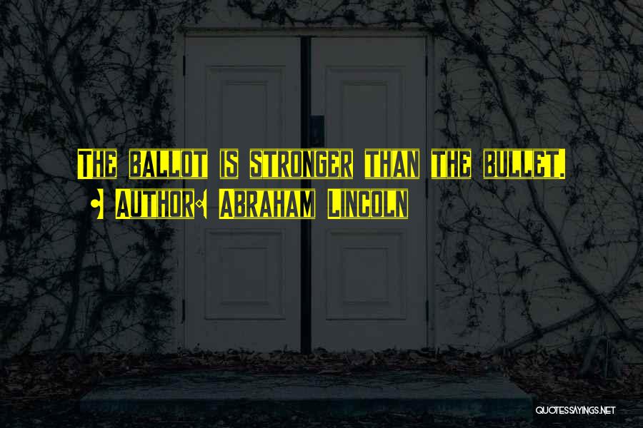 Abraham Lincoln Quotes: The Ballot Is Stronger Than The Bullet.