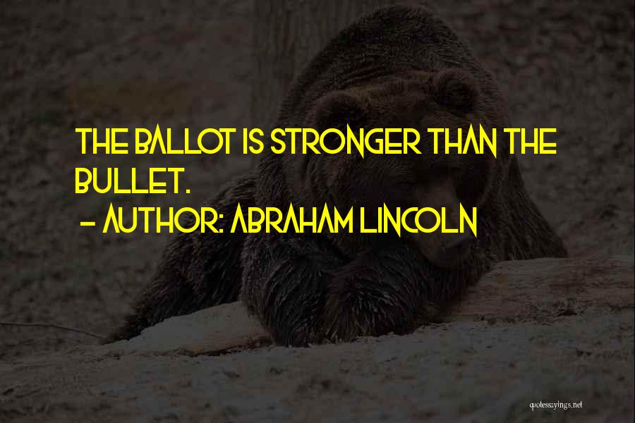 Abraham Lincoln Quotes: The Ballot Is Stronger Than The Bullet.