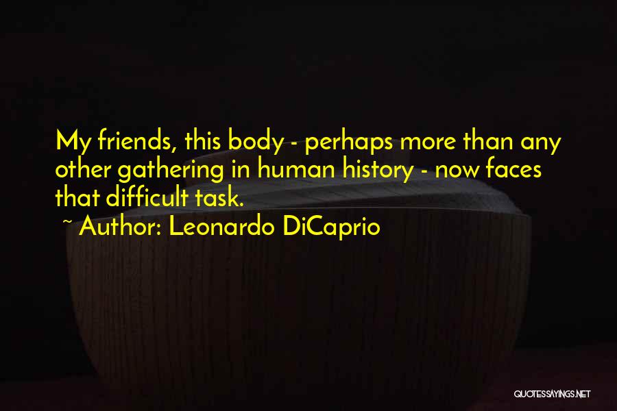 Leonardo DiCaprio Quotes: My Friends, This Body - Perhaps More Than Any Other Gathering In Human History - Now Faces That Difficult Task.