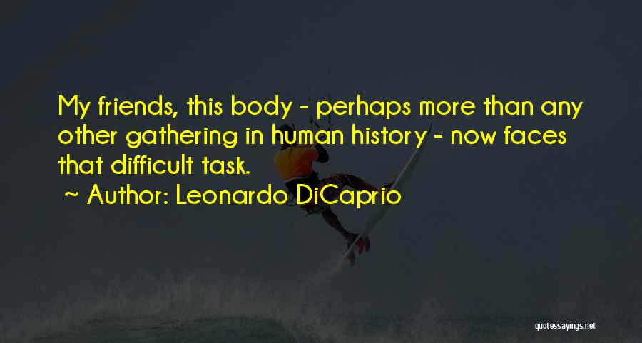 Leonardo DiCaprio Quotes: My Friends, This Body - Perhaps More Than Any Other Gathering In Human History - Now Faces That Difficult Task.