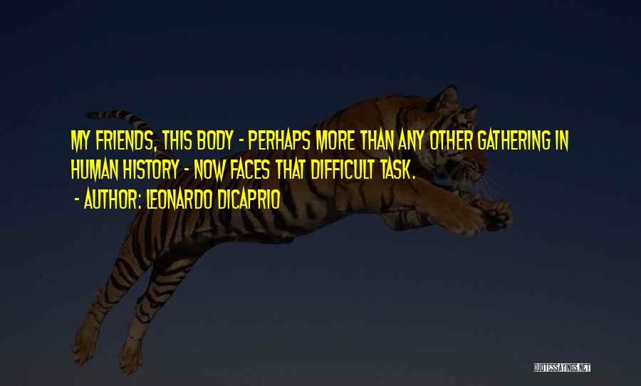 Leonardo DiCaprio Quotes: My Friends, This Body - Perhaps More Than Any Other Gathering In Human History - Now Faces That Difficult Task.