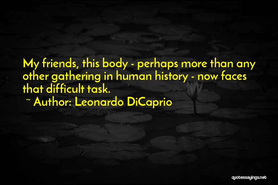 Leonardo DiCaprio Quotes: My Friends, This Body - Perhaps More Than Any Other Gathering In Human History - Now Faces That Difficult Task.