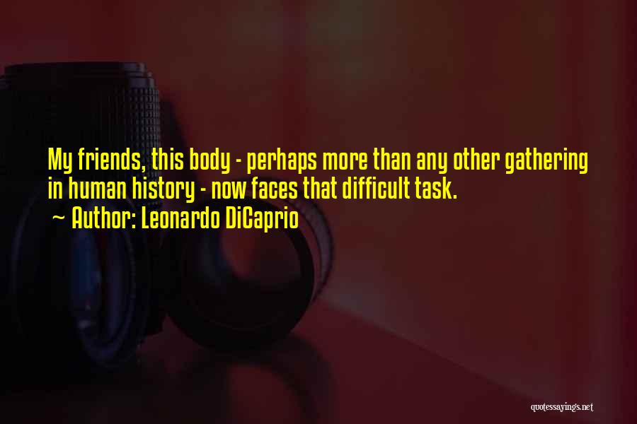 Leonardo DiCaprio Quotes: My Friends, This Body - Perhaps More Than Any Other Gathering In Human History - Now Faces That Difficult Task.