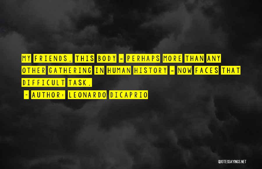 Leonardo DiCaprio Quotes: My Friends, This Body - Perhaps More Than Any Other Gathering In Human History - Now Faces That Difficult Task.