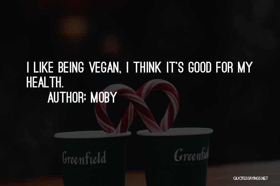 Moby Quotes: I Like Being Vegan, I Think It's Good For My Health.