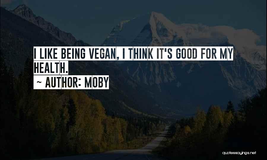 Moby Quotes: I Like Being Vegan, I Think It's Good For My Health.
