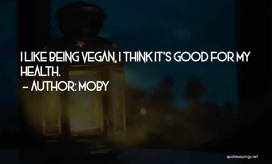 Moby Quotes: I Like Being Vegan, I Think It's Good For My Health.