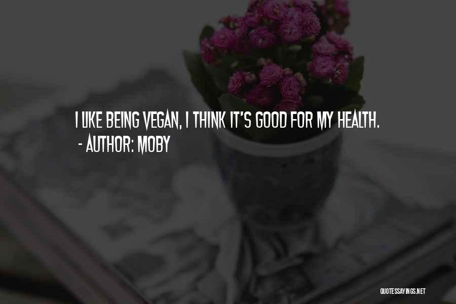 Moby Quotes: I Like Being Vegan, I Think It's Good For My Health.