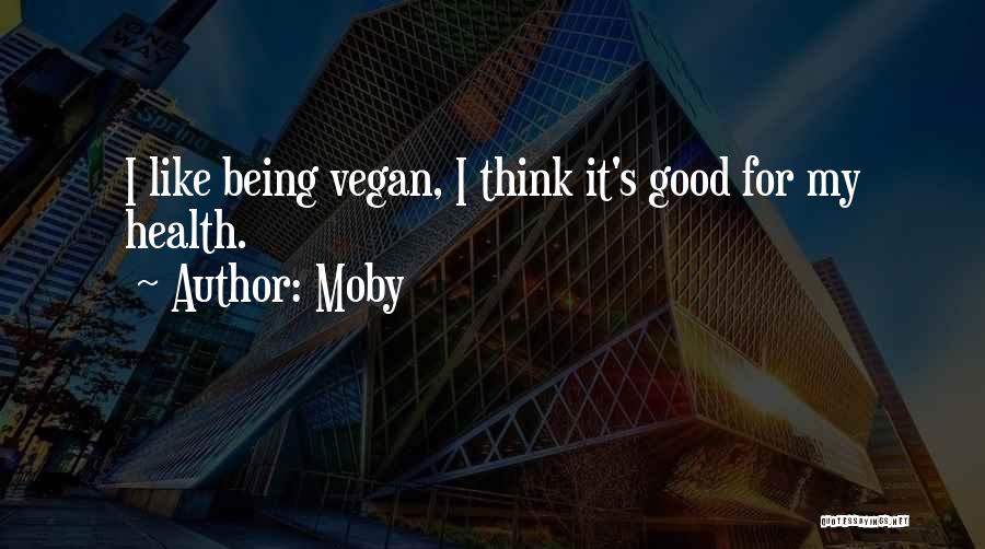 Moby Quotes: I Like Being Vegan, I Think It's Good For My Health.