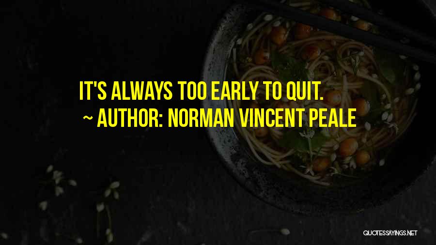Norman Vincent Peale Quotes: It's Always Too Early To Quit.