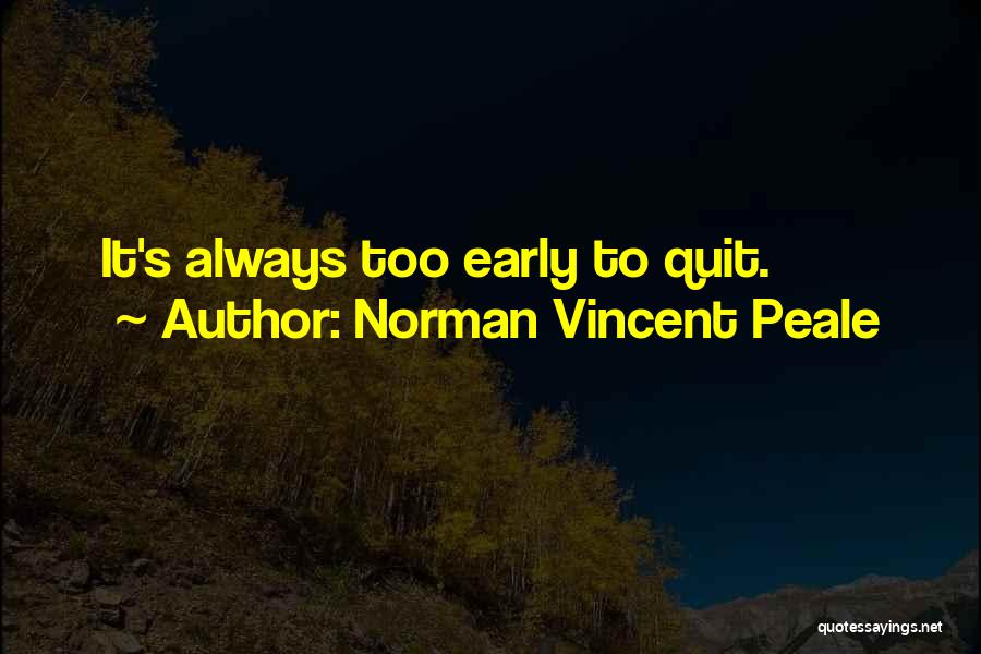 Norman Vincent Peale Quotes: It's Always Too Early To Quit.