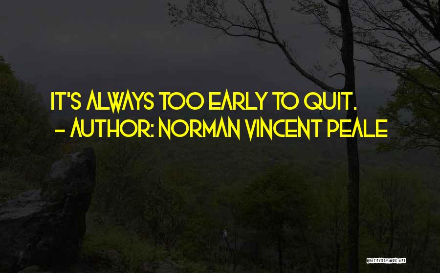 Norman Vincent Peale Quotes: It's Always Too Early To Quit.