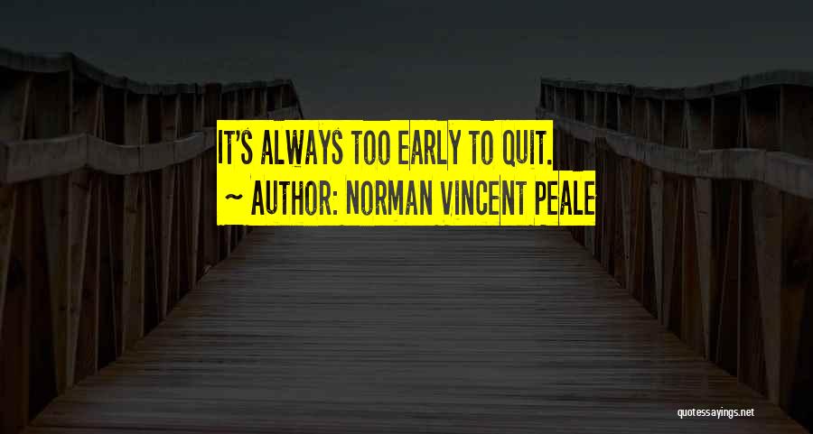 Norman Vincent Peale Quotes: It's Always Too Early To Quit.