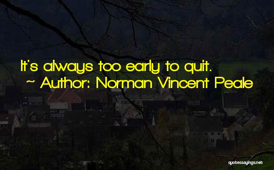 Norman Vincent Peale Quotes: It's Always Too Early To Quit.