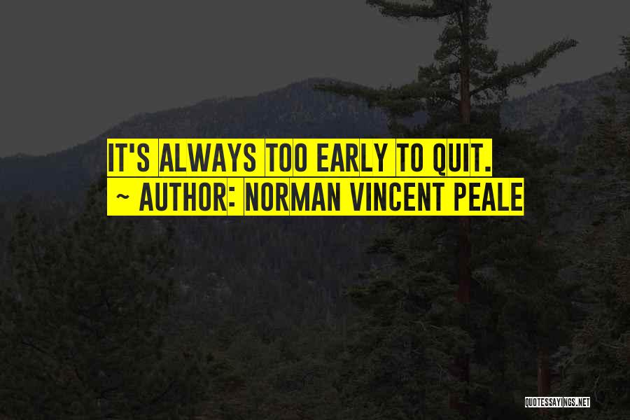 Norman Vincent Peale Quotes: It's Always Too Early To Quit.