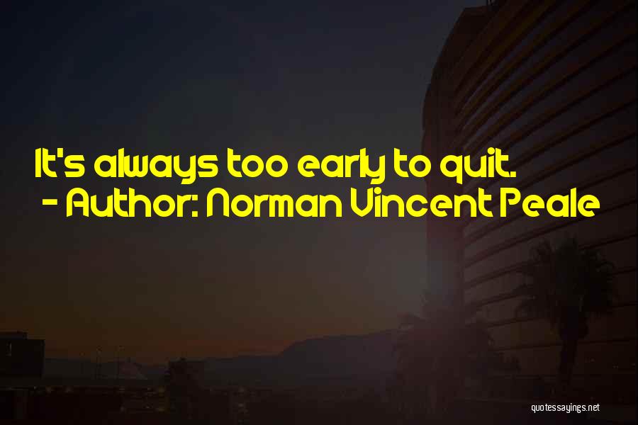 Norman Vincent Peale Quotes: It's Always Too Early To Quit.