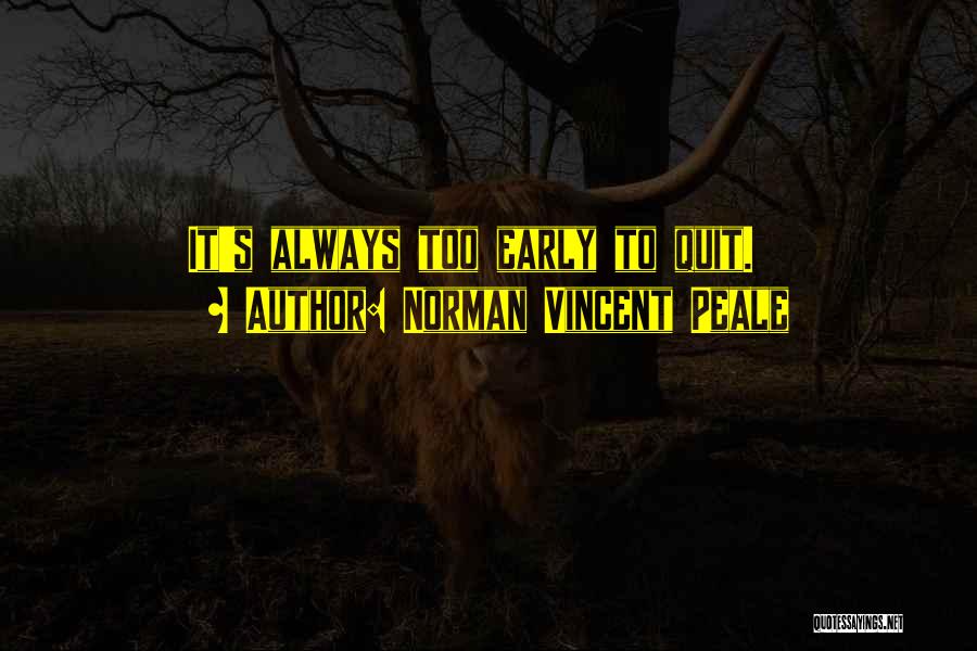 Norman Vincent Peale Quotes: It's Always Too Early To Quit.