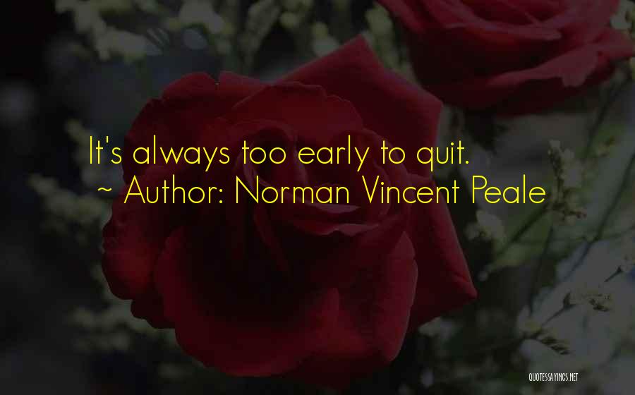 Norman Vincent Peale Quotes: It's Always Too Early To Quit.