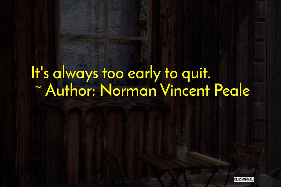 Norman Vincent Peale Quotes: It's Always Too Early To Quit.