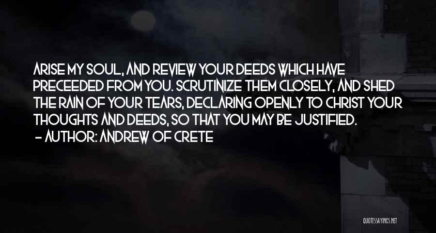 Andrew Of Crete Quotes: Arise My Soul, And Review Your Deeds Which Have Preceeded From You. Scrutinize Them Closely, And Shed The Rain Of