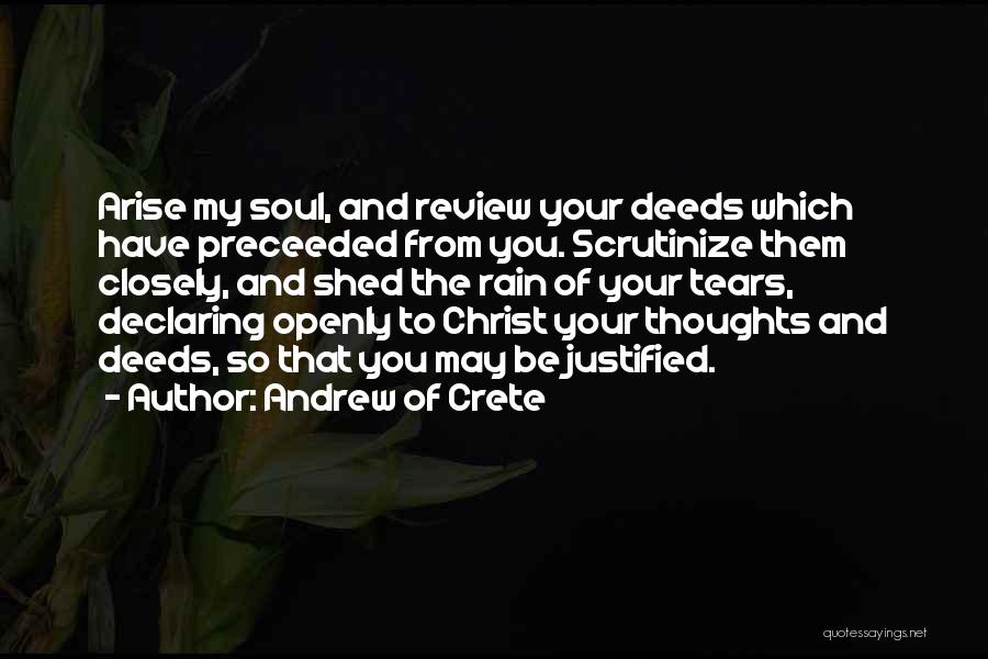 Andrew Of Crete Quotes: Arise My Soul, And Review Your Deeds Which Have Preceeded From You. Scrutinize Them Closely, And Shed The Rain Of