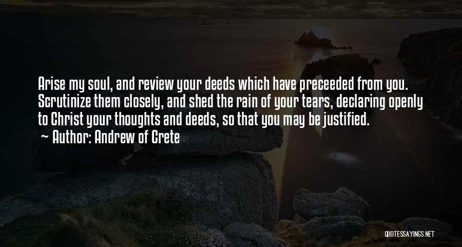 Andrew Of Crete Quotes: Arise My Soul, And Review Your Deeds Which Have Preceeded From You. Scrutinize Them Closely, And Shed The Rain Of