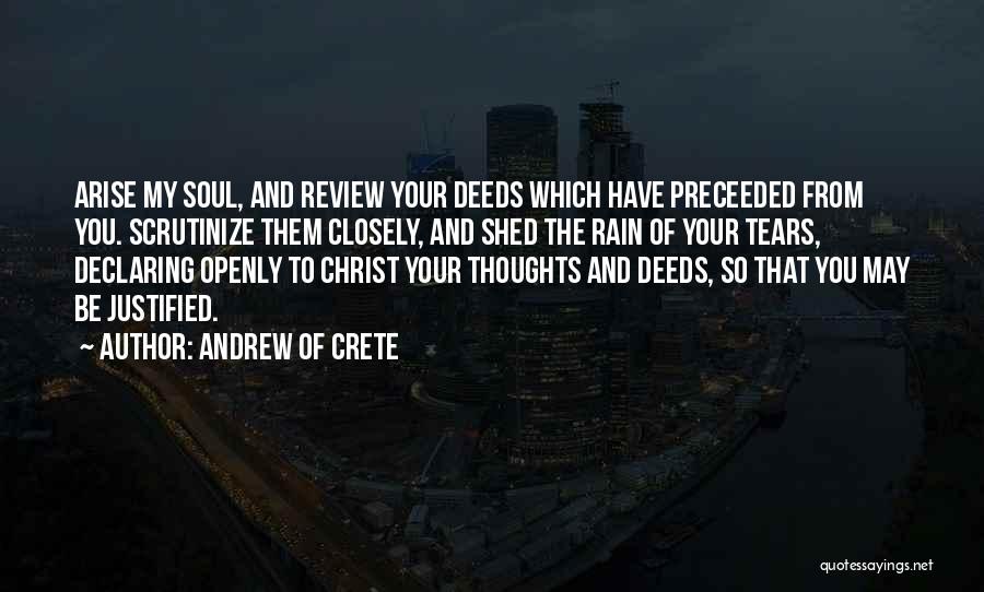 Andrew Of Crete Quotes: Arise My Soul, And Review Your Deeds Which Have Preceeded From You. Scrutinize Them Closely, And Shed The Rain Of