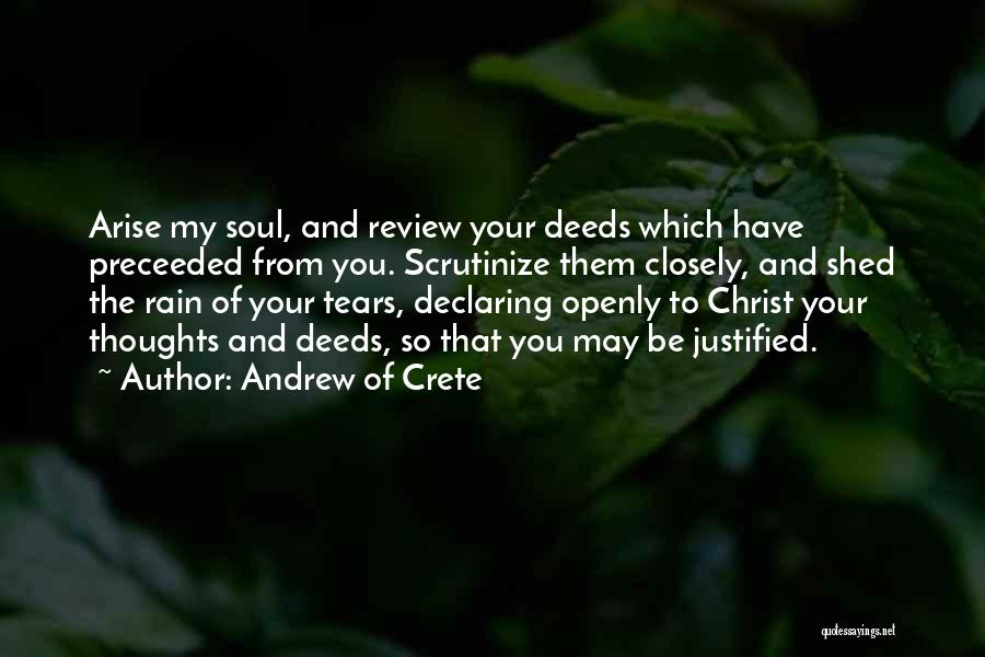 Andrew Of Crete Quotes: Arise My Soul, And Review Your Deeds Which Have Preceeded From You. Scrutinize Them Closely, And Shed The Rain Of