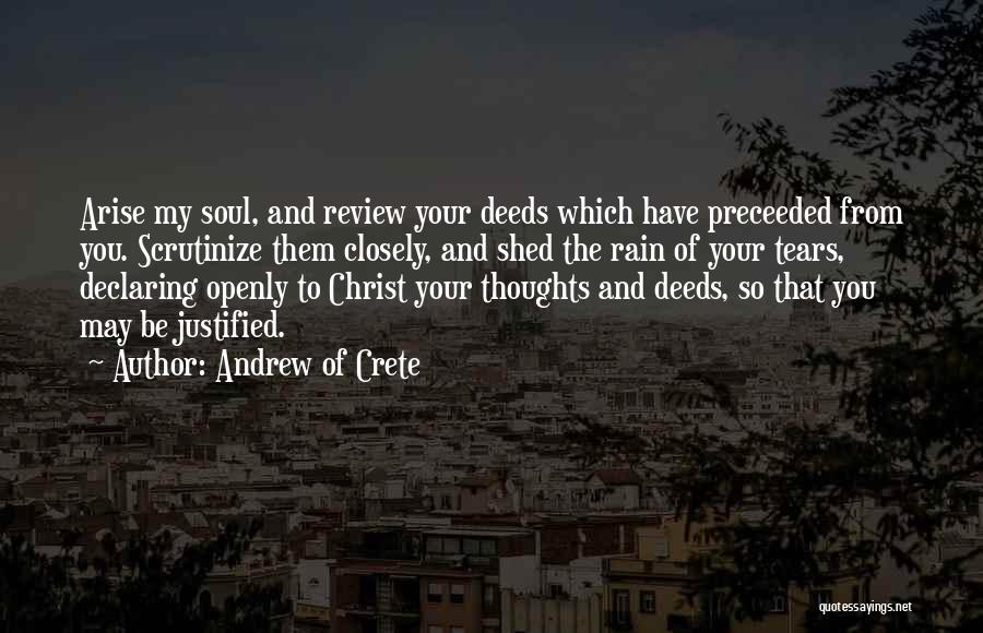 Andrew Of Crete Quotes: Arise My Soul, And Review Your Deeds Which Have Preceeded From You. Scrutinize Them Closely, And Shed The Rain Of