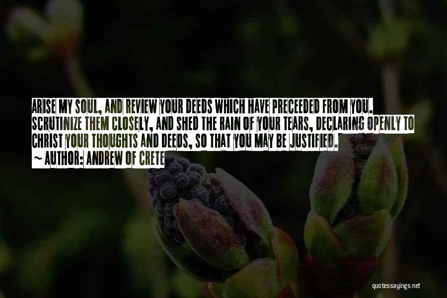 Andrew Of Crete Quotes: Arise My Soul, And Review Your Deeds Which Have Preceeded From You. Scrutinize Them Closely, And Shed The Rain Of