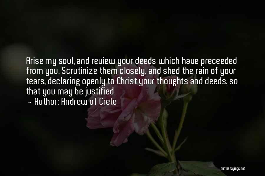 Andrew Of Crete Quotes: Arise My Soul, And Review Your Deeds Which Have Preceeded From You. Scrutinize Them Closely, And Shed The Rain Of