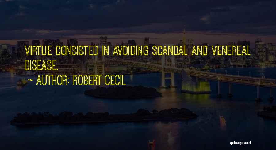 Robert Cecil Quotes: Virtue Consisted In Avoiding Scandal And Venereal Disease.