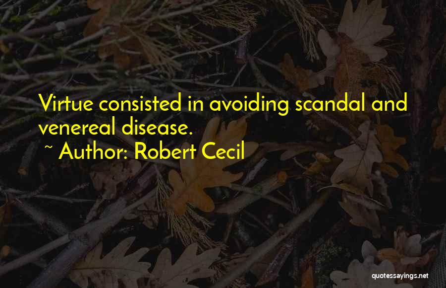 Robert Cecil Quotes: Virtue Consisted In Avoiding Scandal And Venereal Disease.