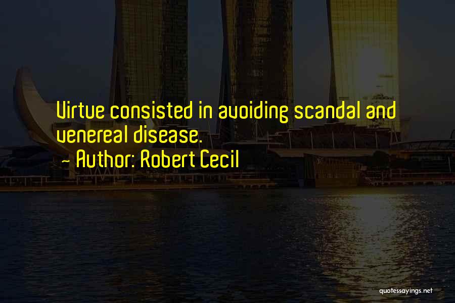 Robert Cecil Quotes: Virtue Consisted In Avoiding Scandal And Venereal Disease.