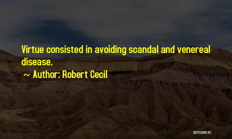 Robert Cecil Quotes: Virtue Consisted In Avoiding Scandal And Venereal Disease.